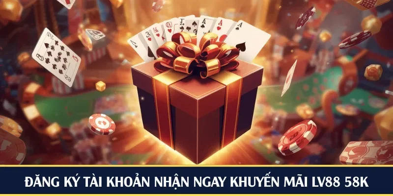Đăng ký tài khoản nhận ngay khuyến mãi LV88 58K