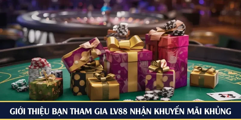 Giới thiệu bạn tham gia LV88 nhận khuyến mãi khủng