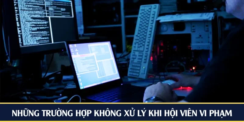Trường hợp không được xử lý khi hội viên vi phạm