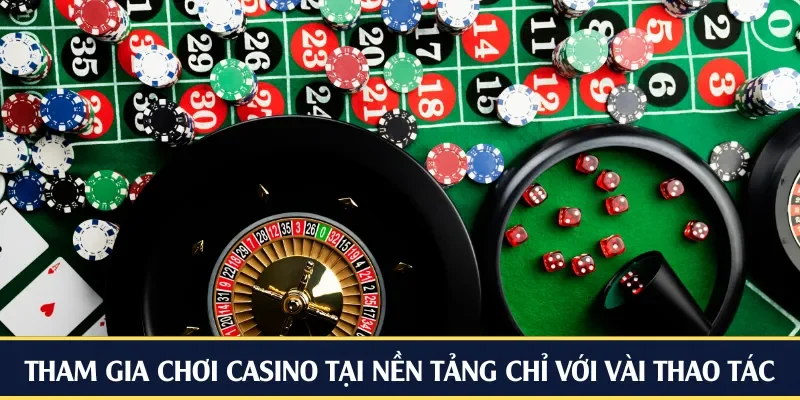 Tham gia chơi casino tại nền tảng chỉ với vài thao tác
