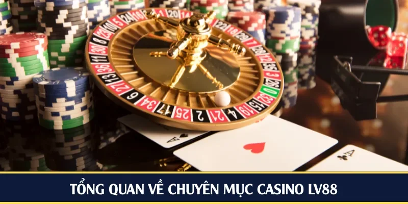 Tổng quan về chuyên mục casino LV88
